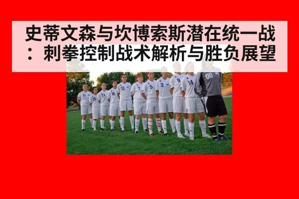 史蒂文森与坎博索斯潜在统一战:刺拳控制战术解析与胜负展望